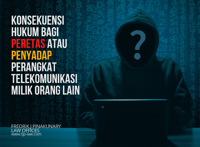 Konsekuensi Hukum Bagi Peretas Atau Penyadap Perangkat Telekomunikasi Milik Orang Lain